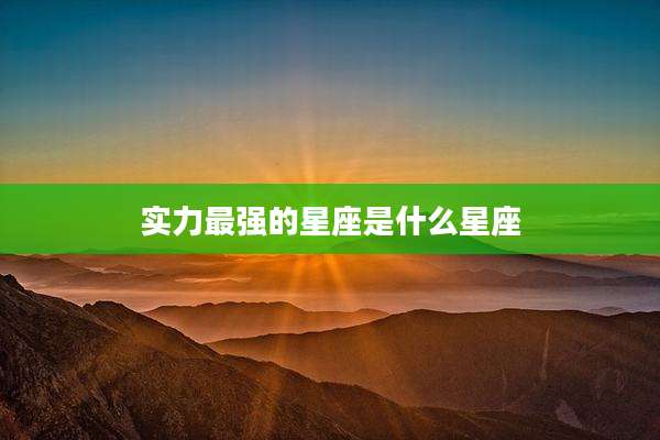 实力最强的星座是什么星座