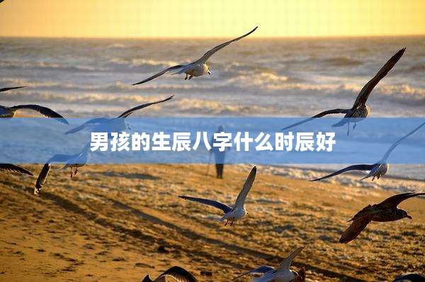男孩的生辰八字什么时辰好