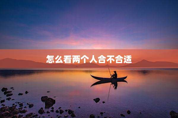 怎么看两个人合不合适