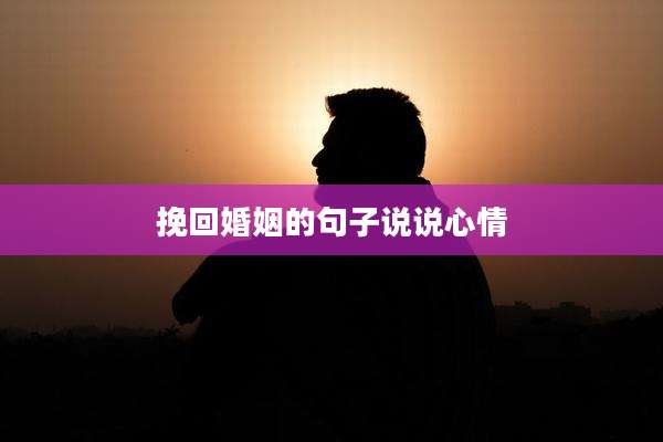 挽回婚姻的句子说说心情