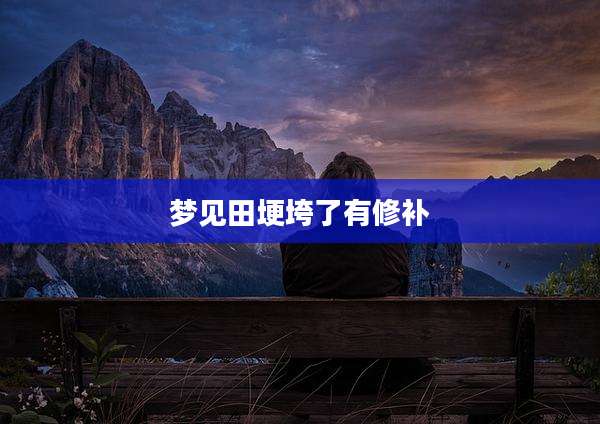 梦见田埂垮了有修补