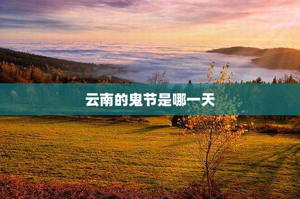 云南的鬼节是哪一天