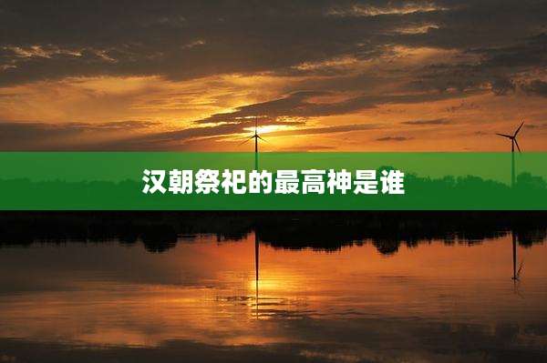 汉朝祭祀的最高神是谁