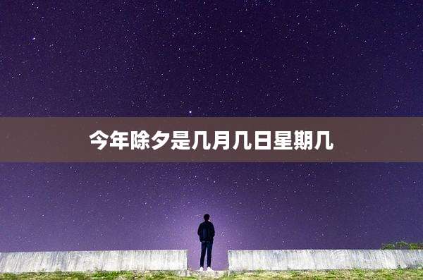 今年除夕是几月几日星期几