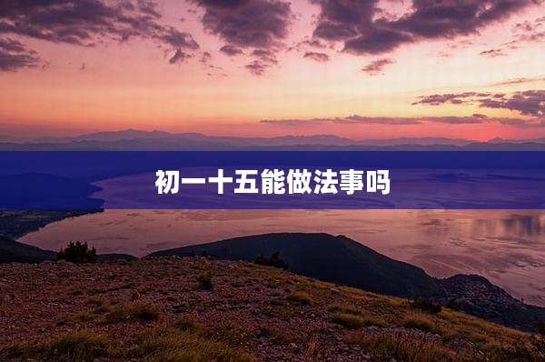 初一十五能做法事吗
