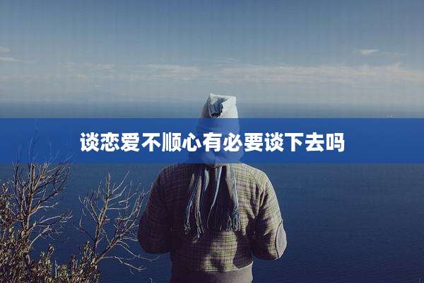 谈恋爱不顺心有必要谈下去吗