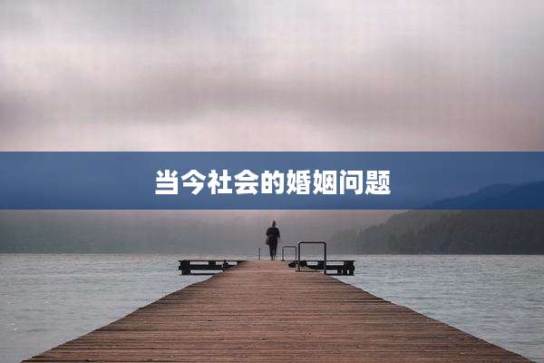 当今社会的婚姻问题