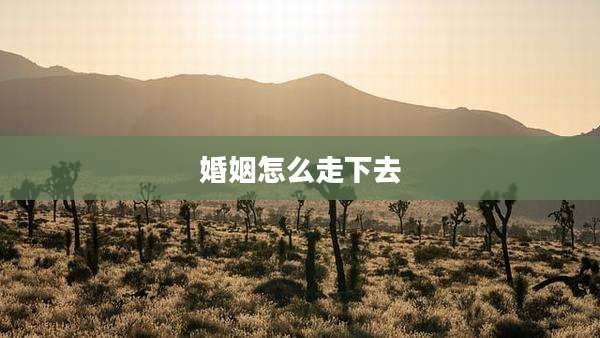 婚姻怎么走下去
