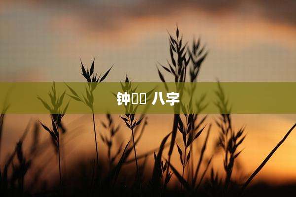 钟睒睒 八字