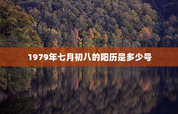 1979年七月初八的阳历是多少号