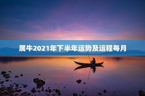属牛2021年下半年运势及运程每月