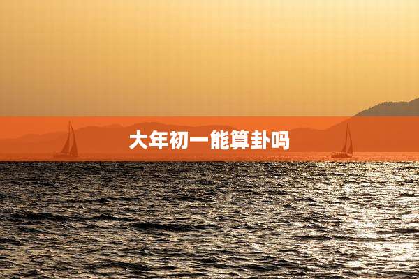 大年初一能算卦吗