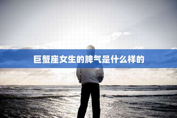 巨蟹座女生的脾气是什么样的