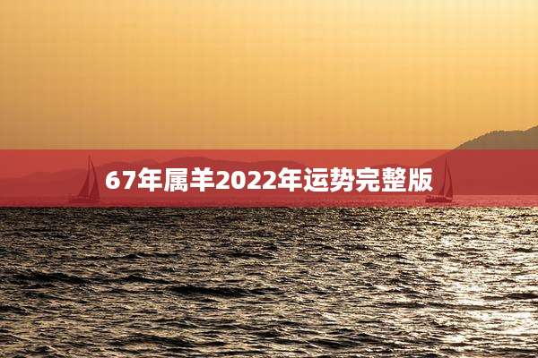67年属羊2022年运势完整版