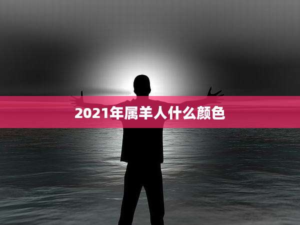 2021年属羊人什么颜色