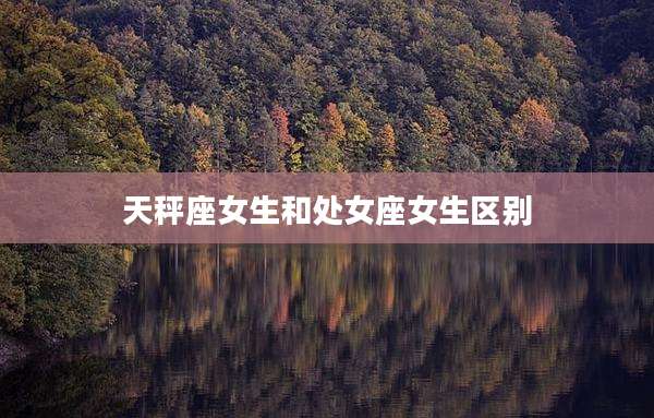 天秤座女生和处女座女生区别