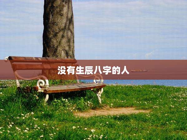 没有生辰八字的人