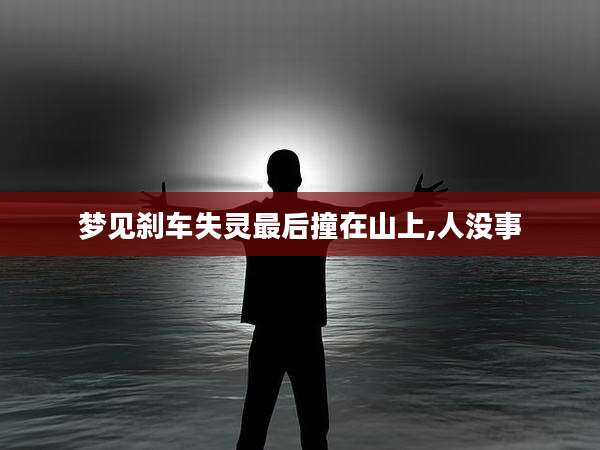 梦见刹车失灵最后撞在山上,人没事