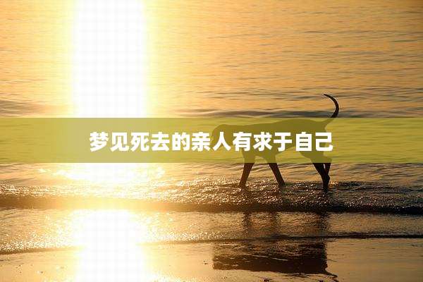 梦见死去的亲人有求于自己