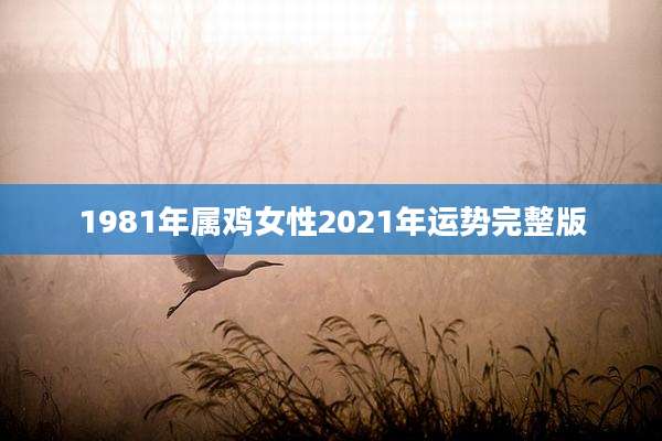 1981年属鸡女性2021年运势完整版