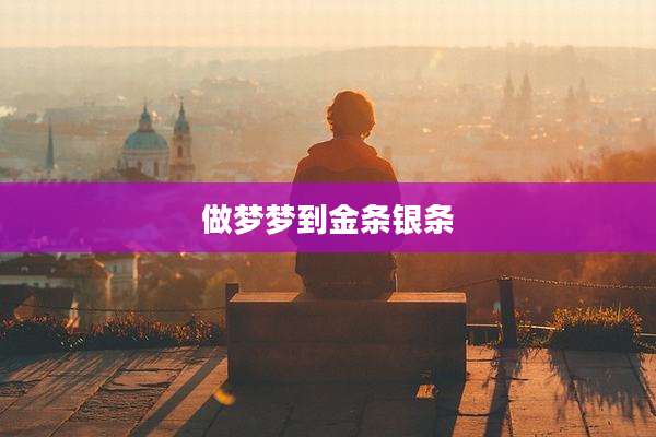 做梦梦到金条银条