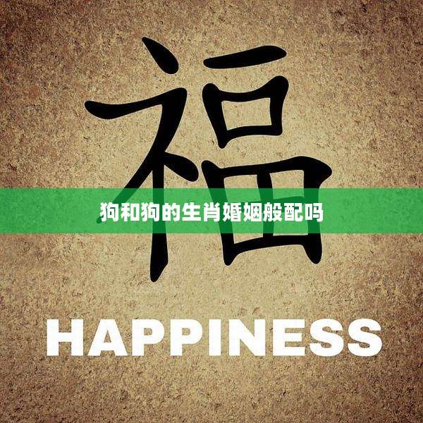 狗和狗的生肖婚姻般配吗