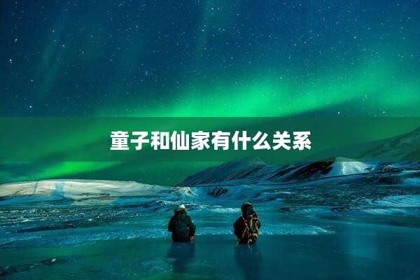 童子和仙家有什么关系