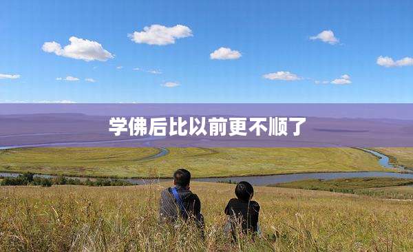 学佛后比以前更不顺了