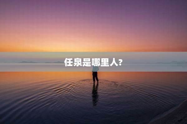 任泉是哪里人?