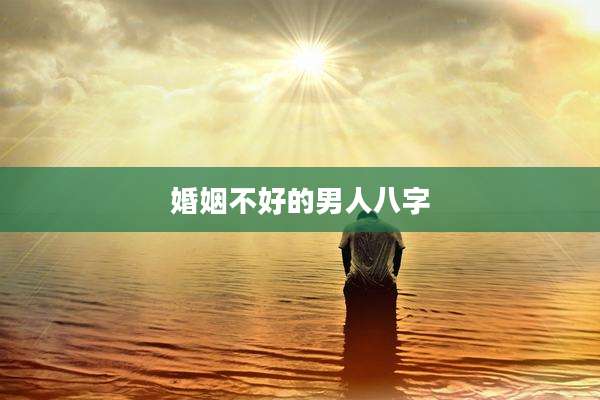 婚姻不好的男人八字