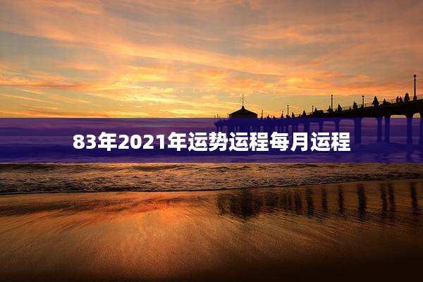 83年2021年运势运程每月运程
