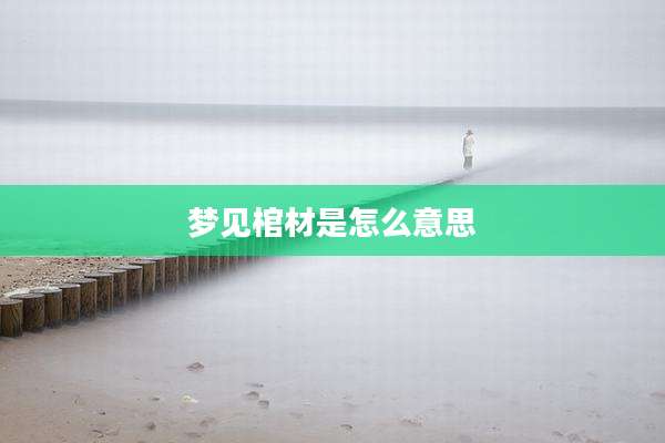梦见棺材是怎么意思