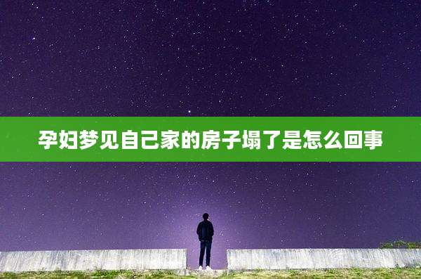 孕妇梦见自己家的房子塌了是怎么回事