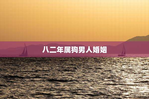 八二年属狗男人婚姻
