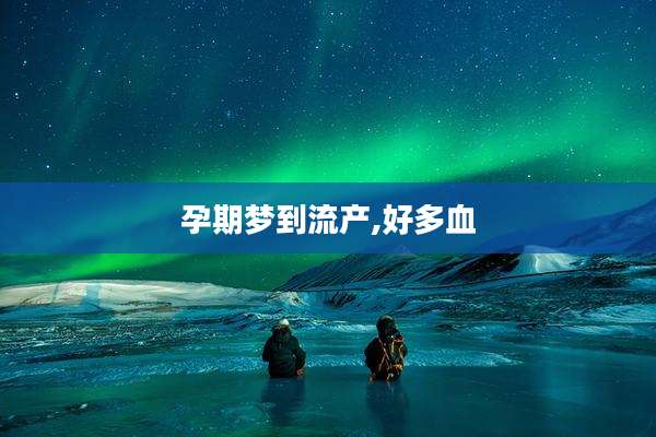 孕期梦到流产,好多血