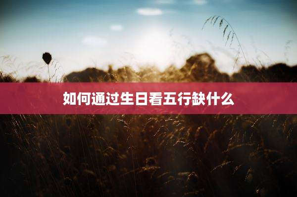 如何通过生日看五行缺什么