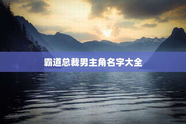 霸道总裁男主角名字大全