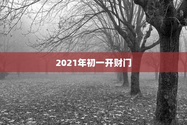 2021年初一开财门
