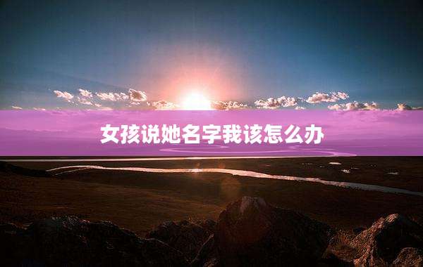 女孩说她名字我该怎么办