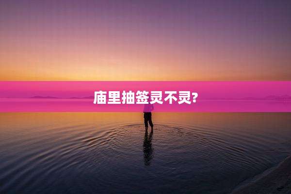 庙里抽签灵不灵?