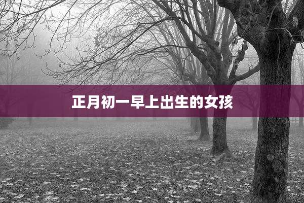 正月初一早上出生的女孩