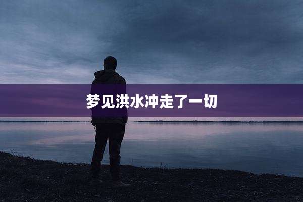 梦见洪水冲走了一切