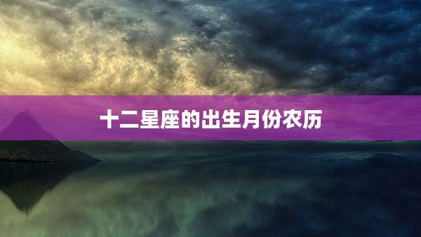十二星座的出生月份农历