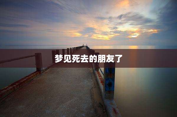 梦见死去的朋友了