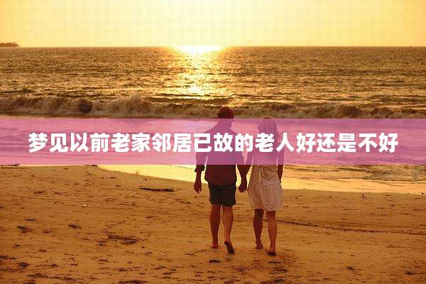 梦见以前老家邻居已故的老人好还是不好