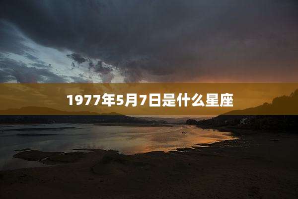 1977年5月7日是什么星座