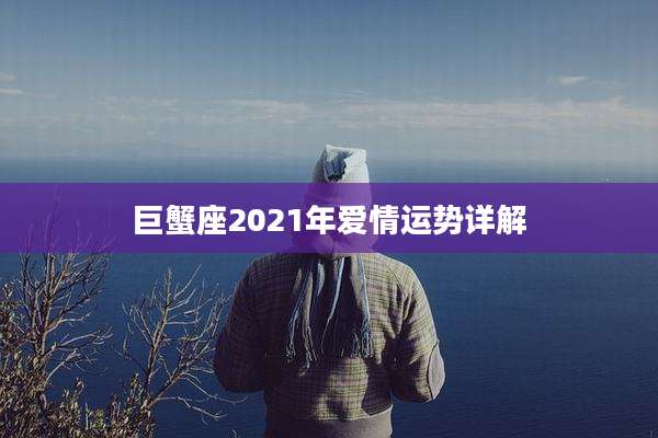 巨蟹座2021年爱情运势详解