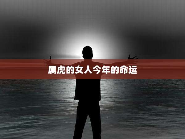 属虎的女人今年的命运