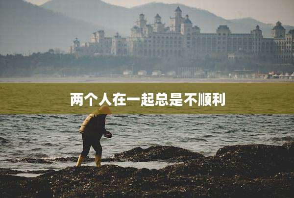 两个人在一起总是不顺利