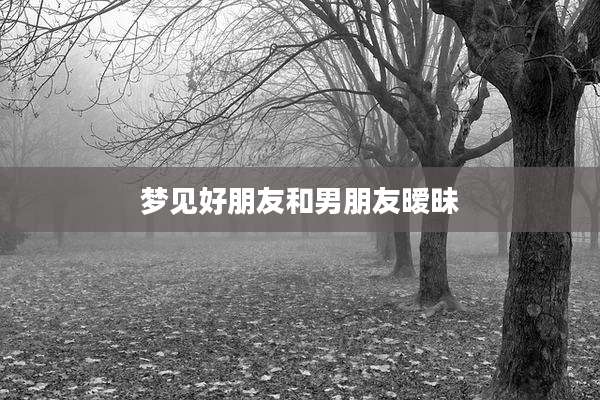 梦见好朋友和男朋友暧昧
